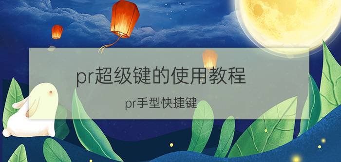 pr超级键的使用教程 pr手型快捷键？